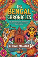 The Bengal Chronicles: 100 Fascinating Trivia Questions on the History, Culture, and Heritage of West Bengal B0GVXT9TSB Book Cover