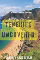 TENERIFE UNCOVERED: Your Ultimate Island Escape B0FK27SG7Q Book Cover