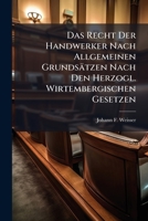 Das Recht Der Handwerker Nach Allgemeinen Grundsätzen Nach Den Herzogl. Wirtembergischen Gesetzen... 1247044629 Book Cover