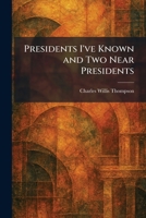 Presidents I've Known and Two Near Presidents 102592570X Book Cover