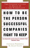 How to Be the Person Successful Companies Fight to Keep: The Insider'S Guide To Being #1 in the Workplace 0684840081 Book Cover