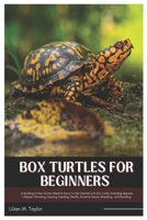 Box Turtles for Beginners: Everything A New Owner Need to Know to Get Started with Box Turtle, Including Species, Lifespan Choosing, Housing, Feeding, Health, Common Issues, Breeding, And Handling B0DYDL8YK7 Book Cover