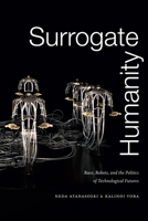 Surrogate Humanity: Race, Robots, and the Politics of Technological Futures 1478003863 Book Cover