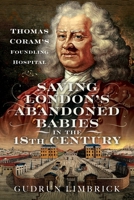 Saving London's Abandoned Babies in the Eighteenth Century: Thomas Coram's Foundling Hospital 1399035479 Book Cover