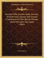 Seventy-Fifth, Seventy-Sixth, Seventy-Seventh Semi-Annual And Annual Conferences Of The Church Of Jesus Christ Of Latter-Day Saints 1165809788 Book Cover