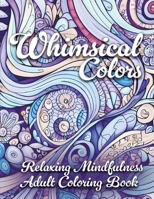 Whimsical Colors: Relaxing Mindfulness Adult Coloring Book B0CDFQ8952 Book Cover