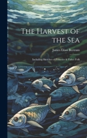 The Harvest of the Sea: Including Sketches of Fisheries & Fisher Folk 1021332321 Book Cover