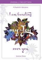 I am bursting my Joy over you: Prophetic Adoration, Journal and Reflections 1922537055 Book Cover
