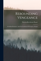 Rebounding Vengeance: An Indian Romance, And The Evolution Of Newport, Oregon 1015953263 Book Cover