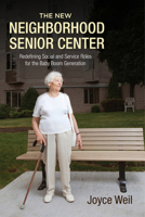 The New Neighborhood Senior Center: Redefining Social and Service Roles for the Baby Boom Generation 0813562945 Book Cover