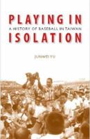 Playing in Isolation: A History of Baseball in Taiwan