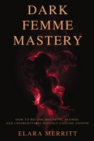 Dark Femme Mastery: How to Become Magnetic, Desired, and Unforgettable Without Chasing Anyone B0FNQYXR1F Book Cover