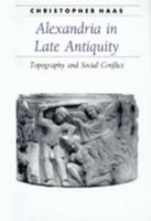 Alexandria in Late Antiquity: Topography and Social Conflict (Ancient Society and History) 0801885418 Book Cover
