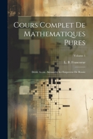 Cours Complet De Mathematiques Pures: Dédié A.s.m. Alexandre Ier Empereur De Russie; Volume 1 102124516X Book Cover