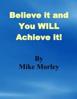 Believe it and You WILL Achieve it 1300729198 Book Cover