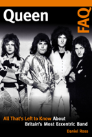 Queen FAQ: All That's Left to Know about Britain's Most Eccentric Band 1617137286 Book Cover