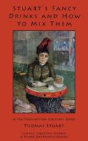 Stuart's Fancy Drinks and How to Mix Them - Containing Clear and Practical Directions for Mixing all Kinds of Cocktails: Sours, Egg Nog, Sherry Cobblers, ... Pousse Cafes Invalids' Drinks, Etc., Etc. 1880954346 Book Cover