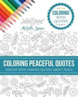 Coloring Peaceful Quotes: Designs with Famous Quotes about Peace 1530111757 Book Cover