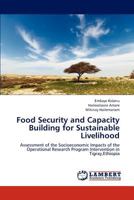 Food Security and Capacity Building for Sustainable Livelihood: Assessment of the Socioeconomic Impacts of the Operational Research Program Intervention in Tigray,Ethiopia 3659271659 Book Cover