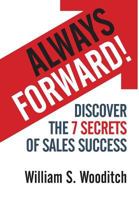 Always Forward!: Discover the 7 Secrets of Sales Success 1941870457 Book Cover