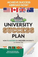 University Success Plan: For Indian Students (and Other South Asians) Studying Abroad in America, the UK, Canada, Australia or N.Z. (Based on the #1 Rated USA College Success Book) 1480184845 Book Cover