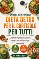 LA BIBBIA DEFINITIVA SULLA DIETA DETOX PER IL CORTISOLO PER TUTTI: Una guida naturale per ridurre gli ormoni dello stress, riequilibrare le ghiandole ... a base di alimenti int (Italian Edition) B0H7PVPVY8 Book Cover