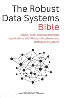The Robust Data Systems Bible: Design, Build, and Scale Reliable Applications with Modern Databases and Distributed Systems B0FRMM5NR2 Book Cover