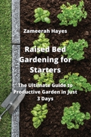 Raised Bed Gardening for Starters: The Ultimate Guide to Productive Garden in Just 3 Days 9992314559 Book Cover