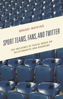 Sport Teams, Fans, and Twitter: The Influence of Social Media on Relationships and Branding 1498540074 Book Cover