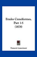 Etudes Cuneiformes, Part 1-5 (1878) 1167690222 Book Cover
