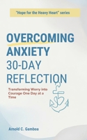 Overcoming Anxiety 30-day Reflection: Transforming Worry Into Courage One Day at a Time (Hope for the Heavy Heart) B0F1DQYNSC Book Cover