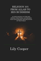 Religion 101 from Allah to Zen Buddhism: An Exploration of the Key People, Practices, and Beliefs That Have Shaped the Religions of the World 1806314177 Book Cover