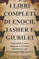 I LIBRI COMPLETI DI ENOCH, JASHER E GIUBILEI: Esplorando l'antica saggezza, le Scritture dimenticate e gli insegnamenti biblici nascosti (Italian Edition) B0DZCDHB68 Book Cover
