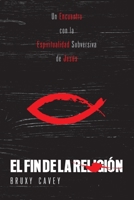 El Fin de la Religi?n : Un Encuentro con la Espiritualidad Subversiva de Jes?s 1951539435 Book Cover