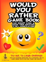 Would You Rather Game Book for Smart Kids & Road Trip Edition!: 2-in-1 Compilation: Try Not To Laugh Challenge with 400 Hilarious Questions, Silly Sce 1804211206 Book Cover