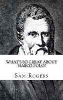 What's So Great About Marco Polo?: A Biography of Marco Polo Just for Kids! 1495219445 Book Cover
