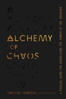 Alchemy of Chaos: A Radical Guide for Harnessing the Power of the Unknown 1637633025 Book Cover