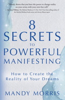 8 Secrets to Powerful Manifesting: How to Create the Reality of Your Dreams 1401964958 Book Cover