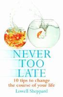 Never Too Late: 10 Tips to Change the Course of Your Life 1854247220 Book Cover