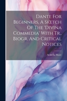 Dante For Beginners, A Sketch Of The 'divina Commedia' With Tr., Biogr. And Critical Notices 1021571059 Book Cover