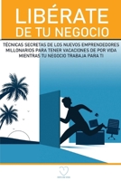 Lib�rate de Tu Negocio: T�cnicas secretas de los nuevos emprendedores millonarios para tener vacaciones de por vida mientras tu negocio trabaja para ti 1636382134 Book Cover