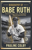 Biography of BABE RUTH: From Orphanage to Icon: The Untamed Rise of a Home Run King B0F1DHSR15 Book Cover