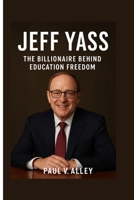 Jeff Yass: The Billionaire Behind Education Freedom B0FNX1KCVQ Book Cover