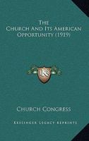 The Church and Its American Opportunity: Papers by Various Writers Read at the Church Congress in 19 0526087005 Book Cover
