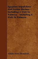 Egyptian Sepulchres And Syrian Shrines - Including A Visit To Palmyra - Including A Visit To Palmyra. 1446006158 Book Cover
