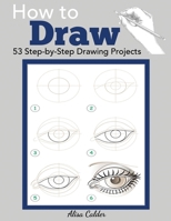 How to Draw: 53 Step-by-Step Drawing Projects 1947243500 Book Cover