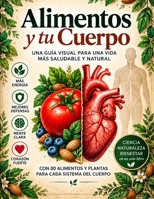 Alimentos y tu Cuerpo: Una guía visual para una vida más saludable y natural (Spanish Edition) B0HNWB37H1 Book Cover