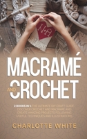 Macrame and Crochet: 2 Books in 1: The Ultimate DIY Craft Guide. Discover Crochet and Macrame and Create Amazing Projects Following Useful Techniques and Illustrations. 1802711074 Book Cover