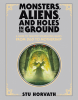 Monsters, Aliens, and Holes in the Ground, Deluxe Edition: A Guide to Tabletop Roleplaying Games from D&d to Mothership 026204823X Book Cover