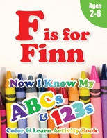 F is for Finn: Now I Know My ABCs and 123s Coloring & Activity Book with Writing and Spelling Exercises (Age 2-6) 128 Pages 1989828213 Book Cover